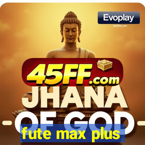 fute max plus